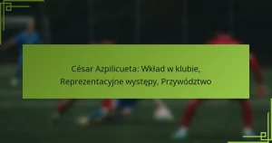 César Azpilicueta: Wkład w klubie, Reprezentacyjne występy, Przywództwo
