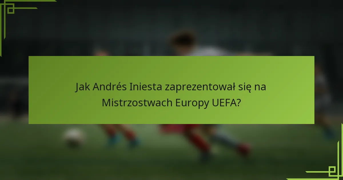 Jak Andrés Iniesta zaprezentował się na Mistrzostwach Europy UEFA?