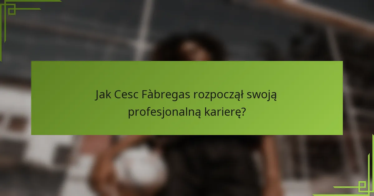 Jak Cesc Fàbregas rozpoczął swoją profesjonalną karierę?