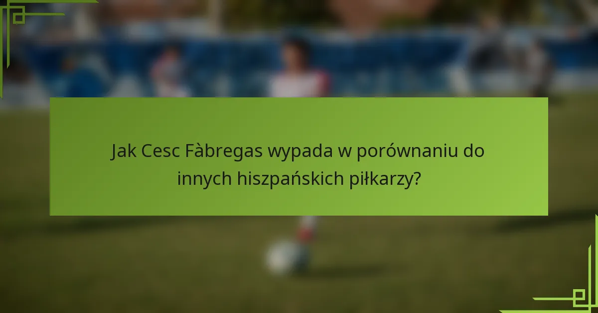 Jak Cesc Fàbregas wypada w porównaniu do innych hiszpańskich piłkarzy?