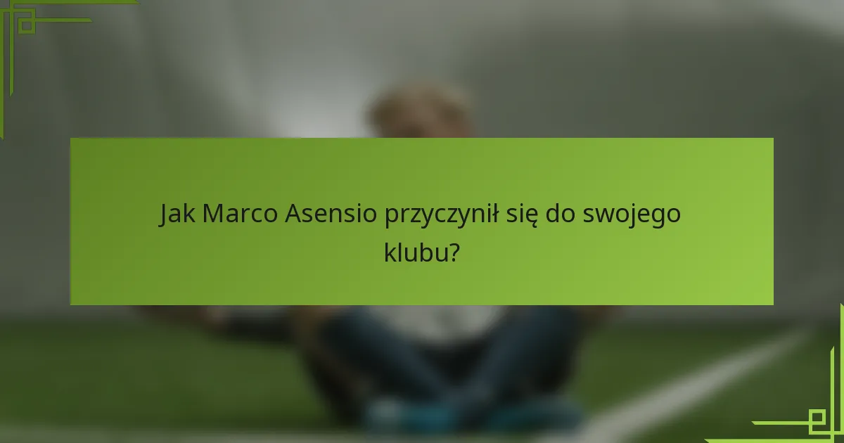 Jak Marco Asensio przyczynił się do swojego klubu?