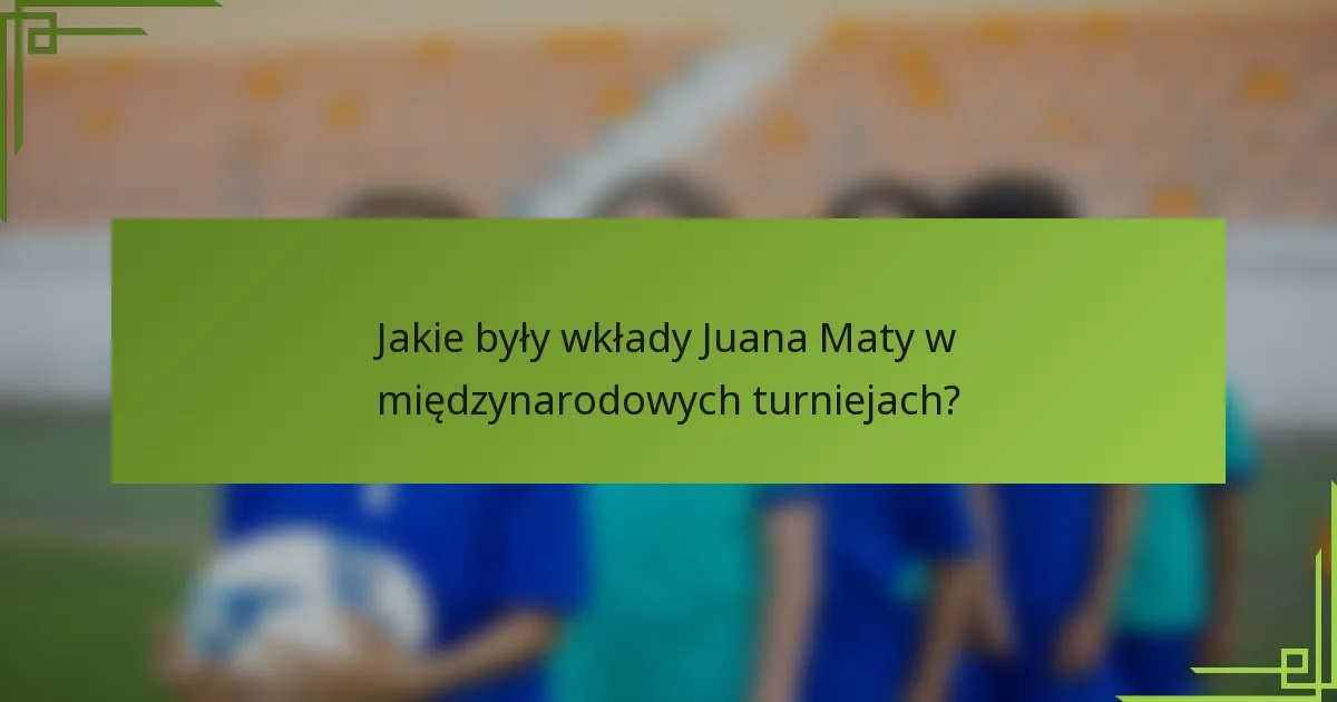 Jakie były wkłady Juana Maty w międzynarodowych turniejach?