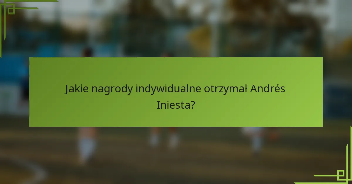 Jakie nagrody indywidualne otrzymał Andrés Iniesta?