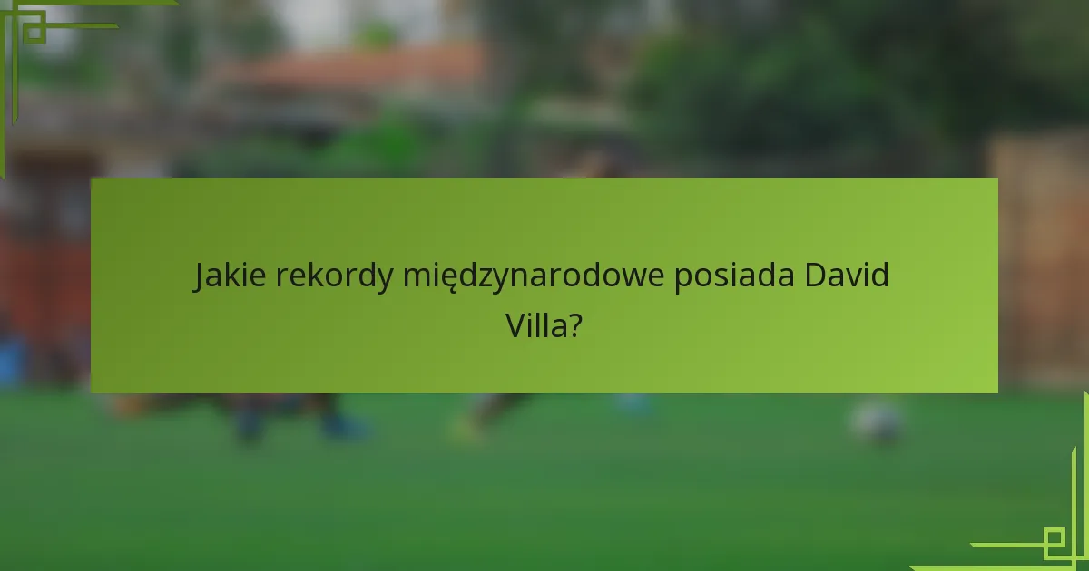Jakie rekordy międzynarodowe posiada David Villa?