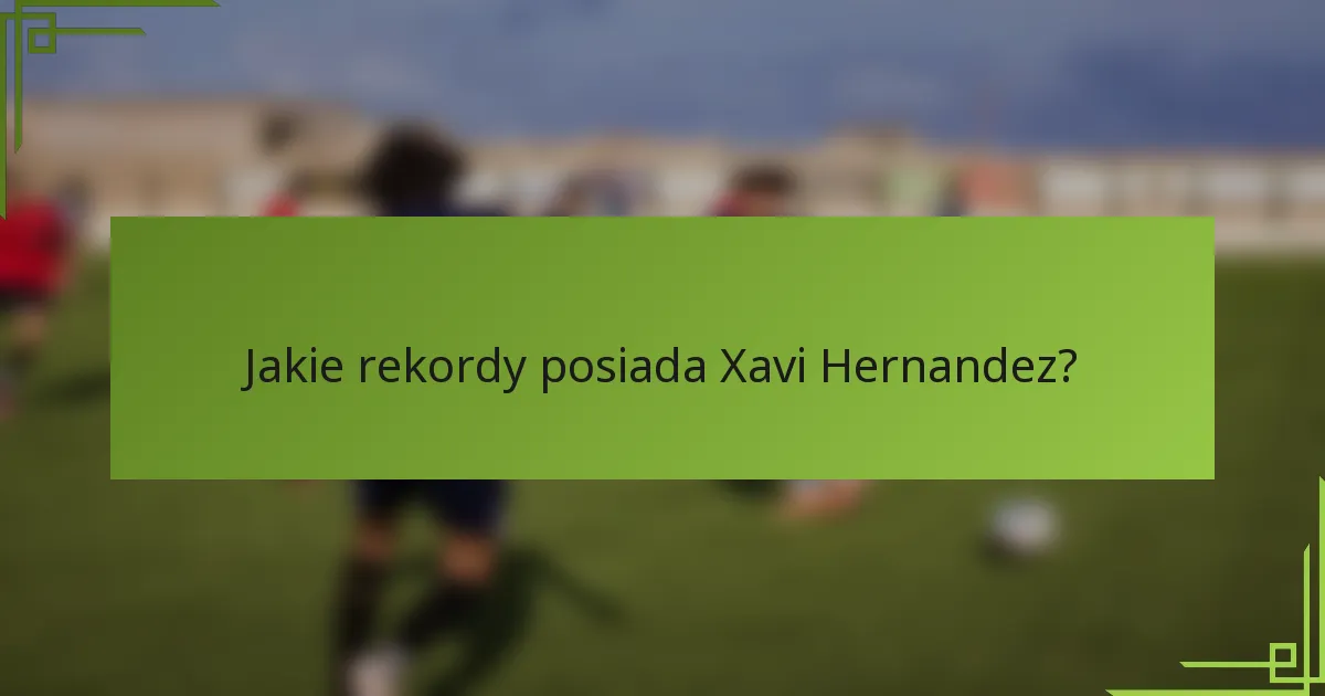 Jakie rekordy posiada Xavi Hernandez?