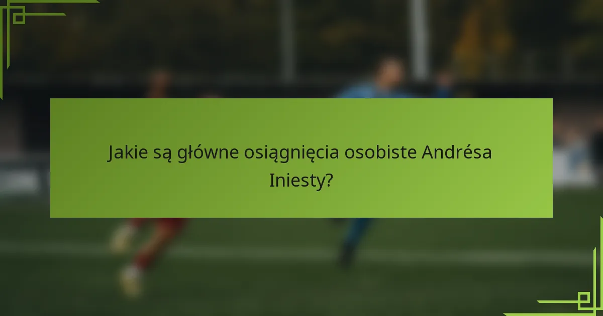 Jakie są główne osiągnięcia osobiste Andrésa Iniesty?