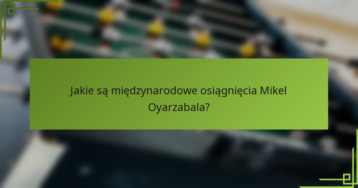 Jakie są międzynarodowe osiągnięcia Mikel Oyarzabala?