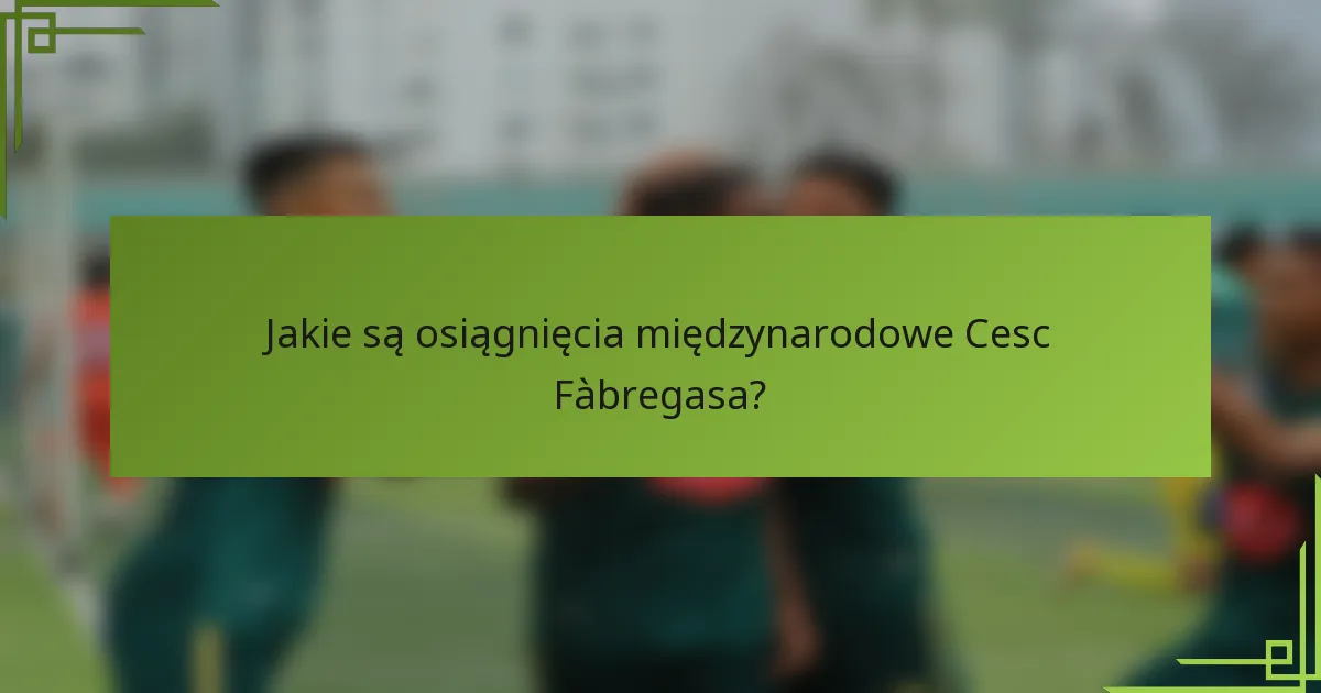 Jakie są osiągnięcia międzynarodowe Cesc Fàbregasa?