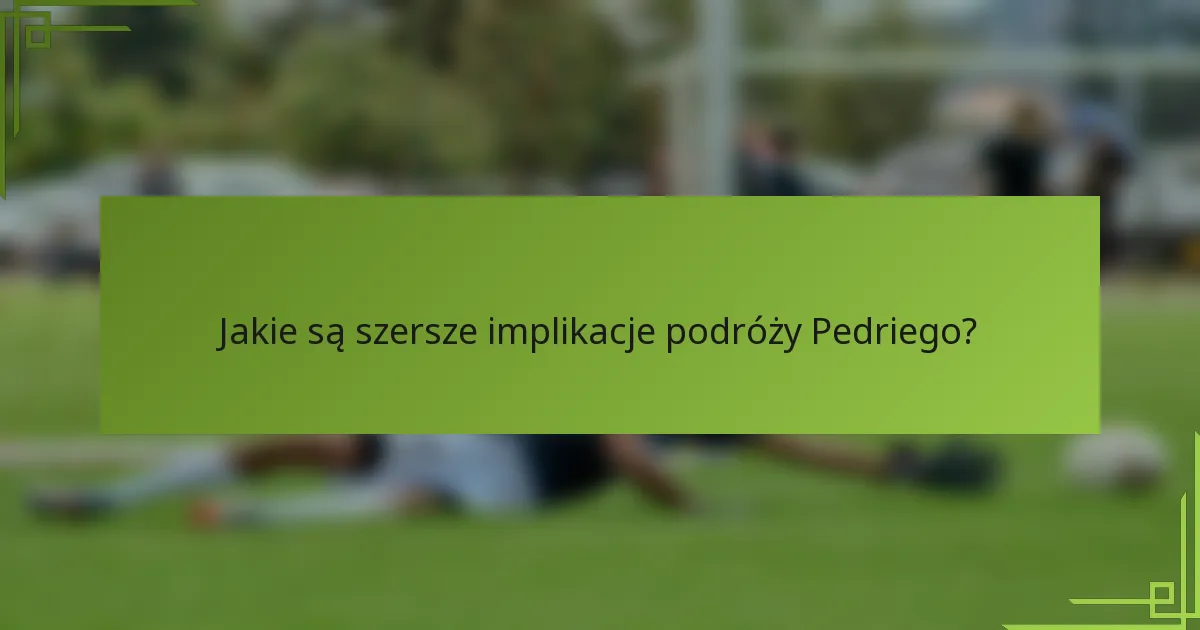 Jakie są szersze implikacje podróży Pedriego?