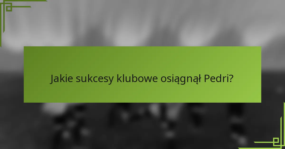 Jakie sukcesy klubowe osiągnął Pedri?