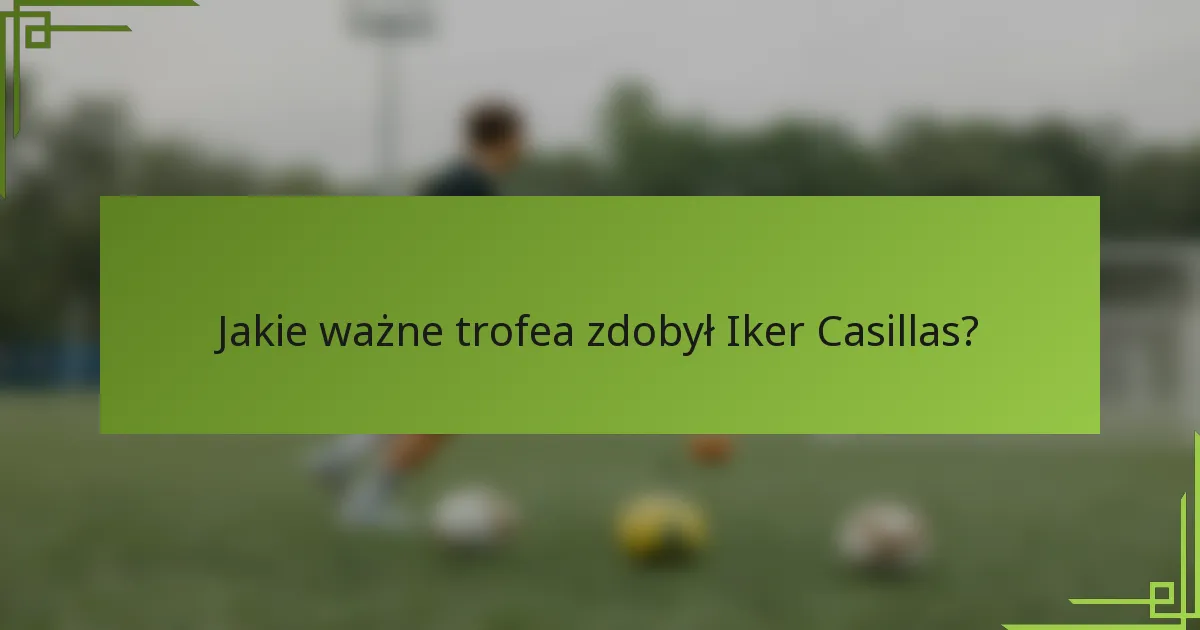 Jakie ważne trofea zdobył Iker Casillas?