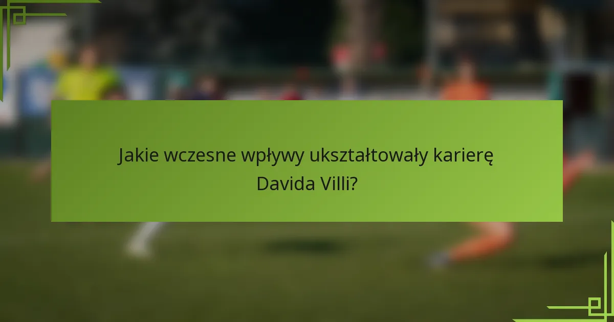 Jakie wczesne wpływy ukształtowały karierę Davida Villi?